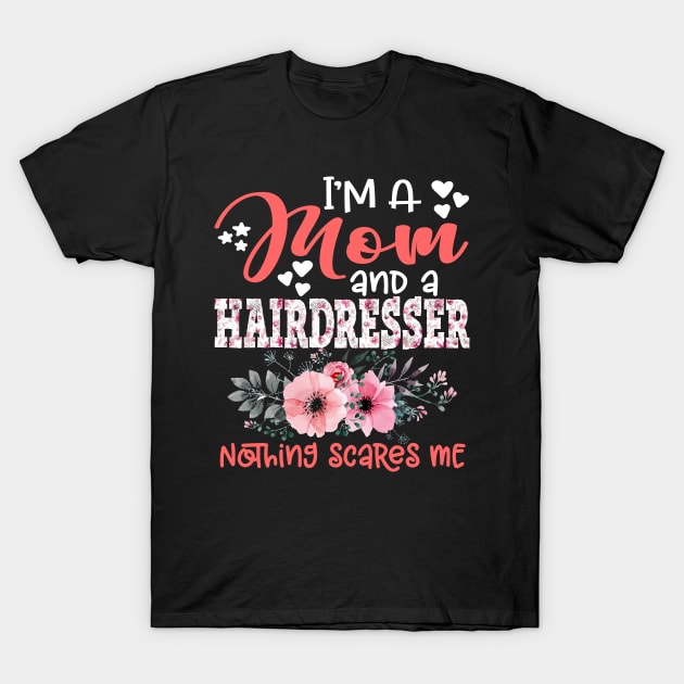 I'm Mom and Hairdresser Nothing Scares Me Floral Hairdresser Mother Gift T-Shirt by Kens Shop